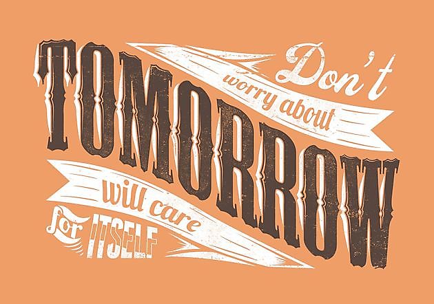 Don_t Worry About Tomorrow Will Care For Itself - Reclame en Borduurstudio An Zuidbroek
