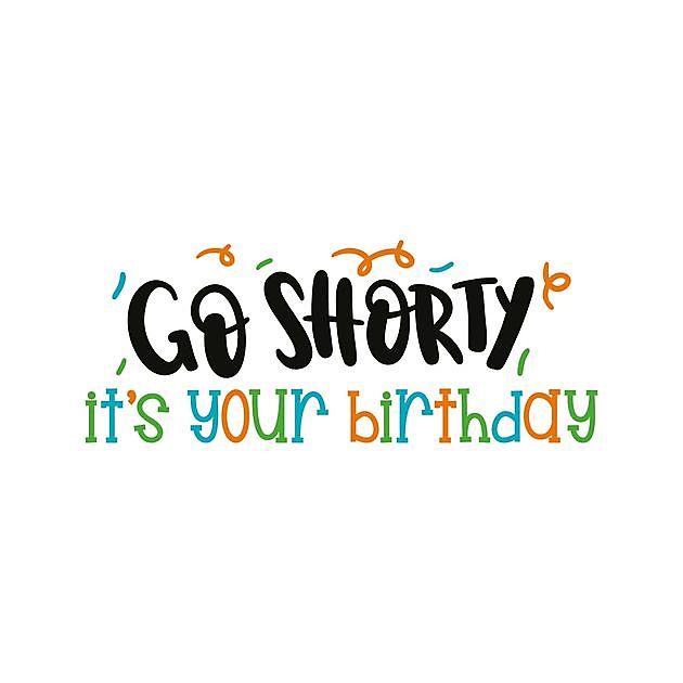 Go Shorty Its My Birthday - Reclame en Borduurstudio An Zuidbroek
